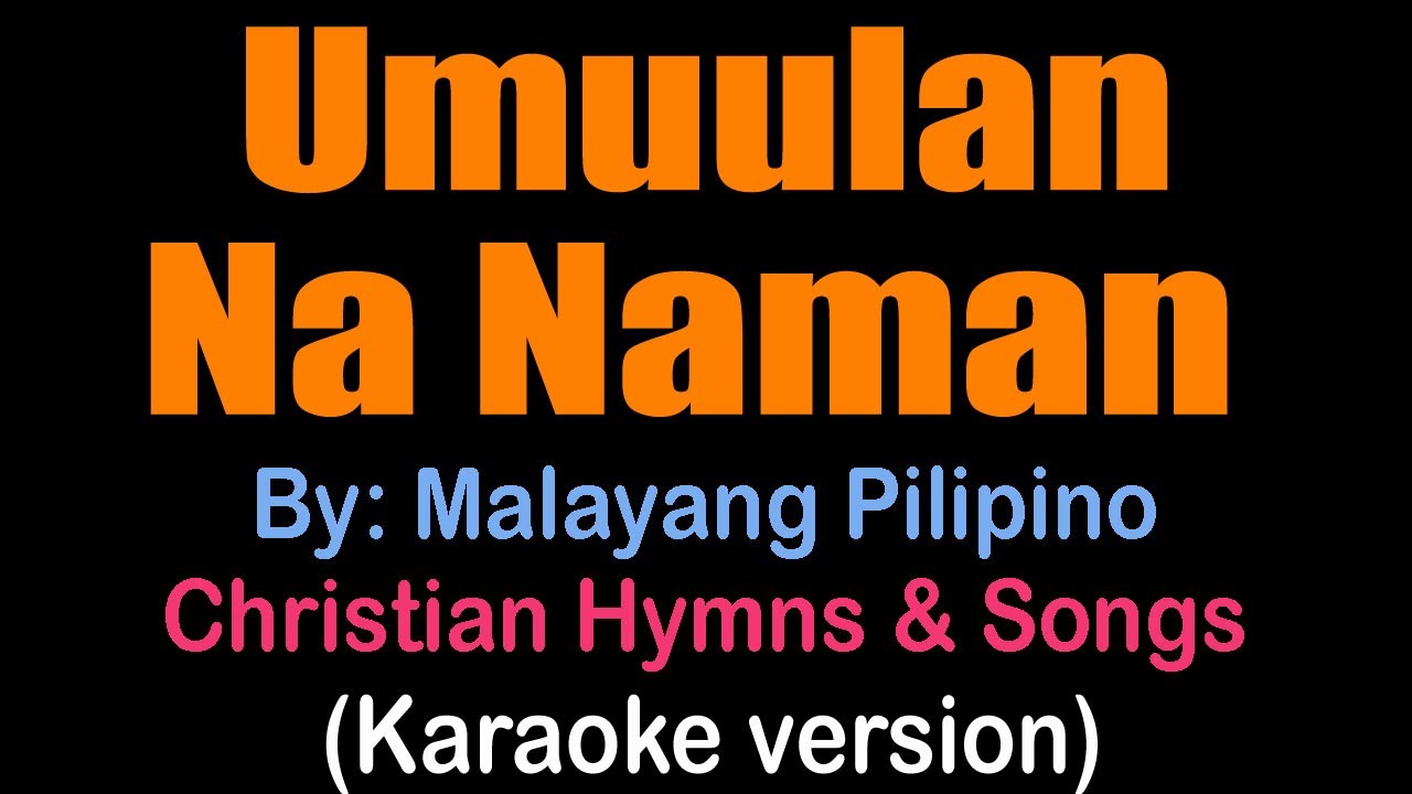 UMUULAN NA NAMAN -Malayang Pilipino (karaoke version)
