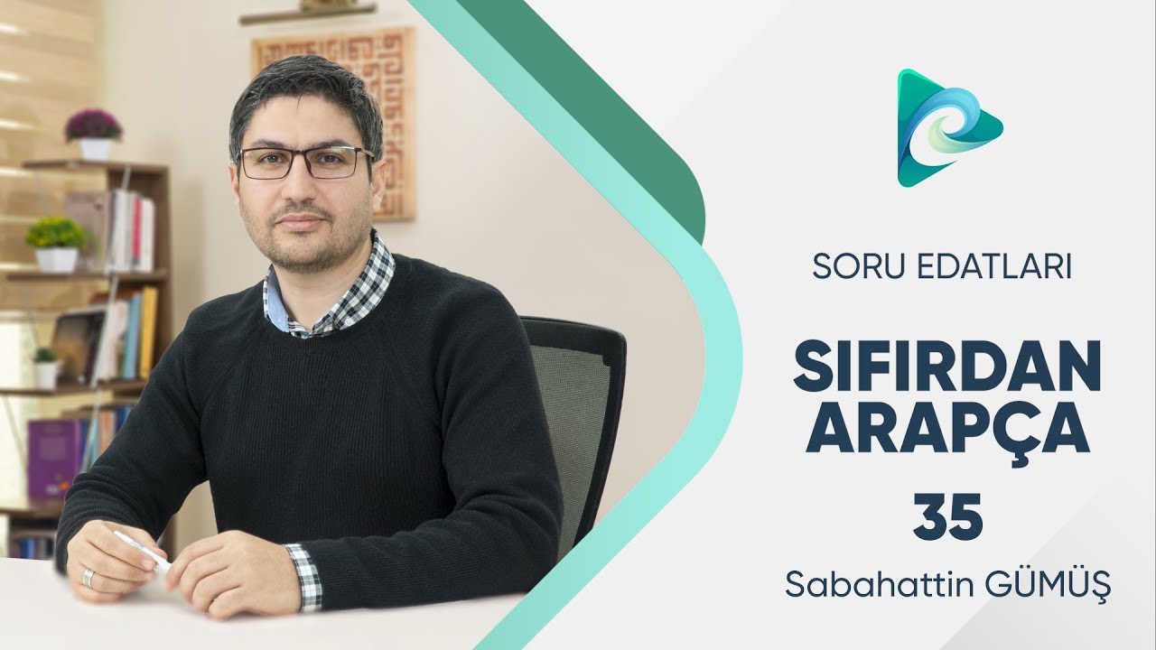 35- SORU EDATLARI I DR. SABAHATTİN GÜMÜŞ I SIFIRDAN ARAPÇA