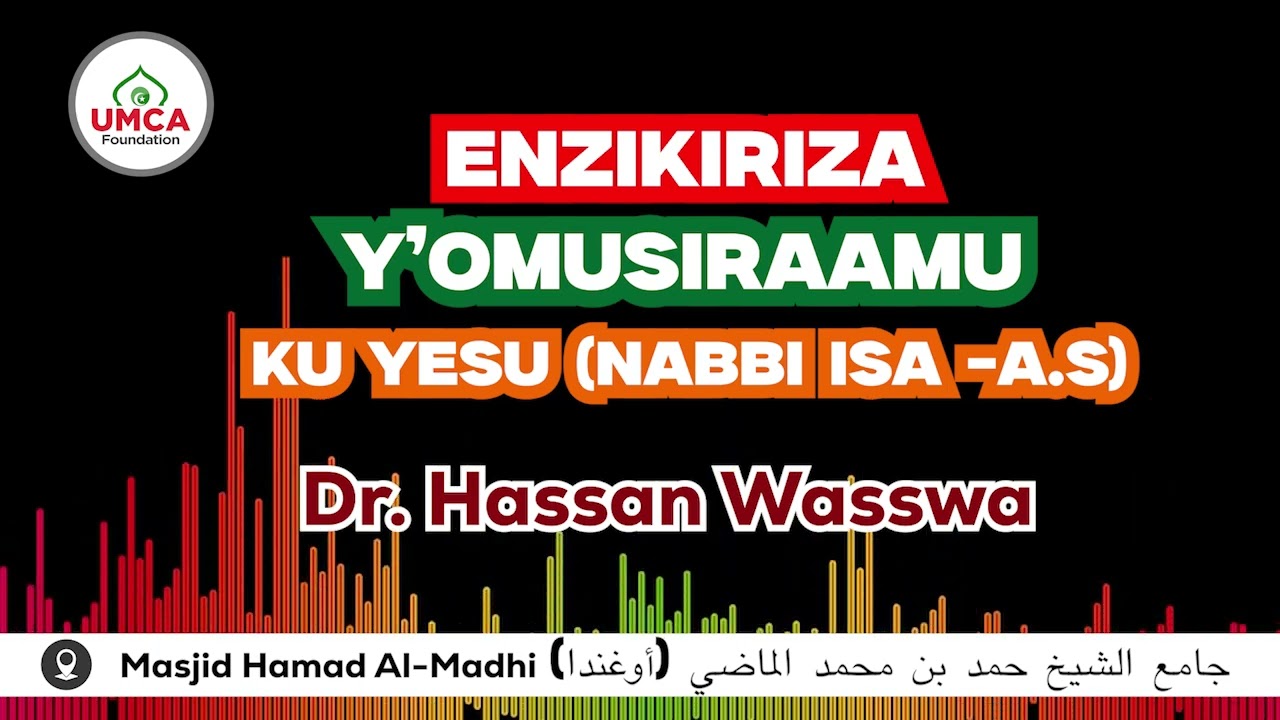 ENZIKIRIZA Y'OMUSIRAAMU KU YESU (NABBI ISA - A.S) By Dr. Hassan Waswa Imam Masjid Hamad