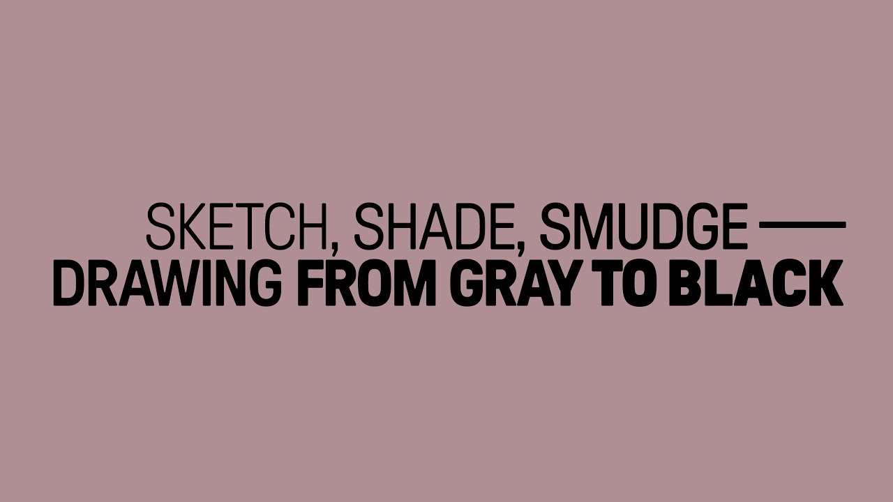 LECTURE—Drawings Revealed: Sketch, Shade, Smudge-Drawing from Gray to Black