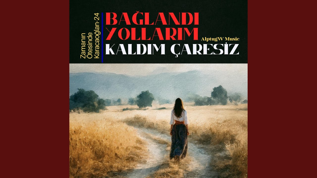 Bağlandı Yollarım Kaldım Çaresiz