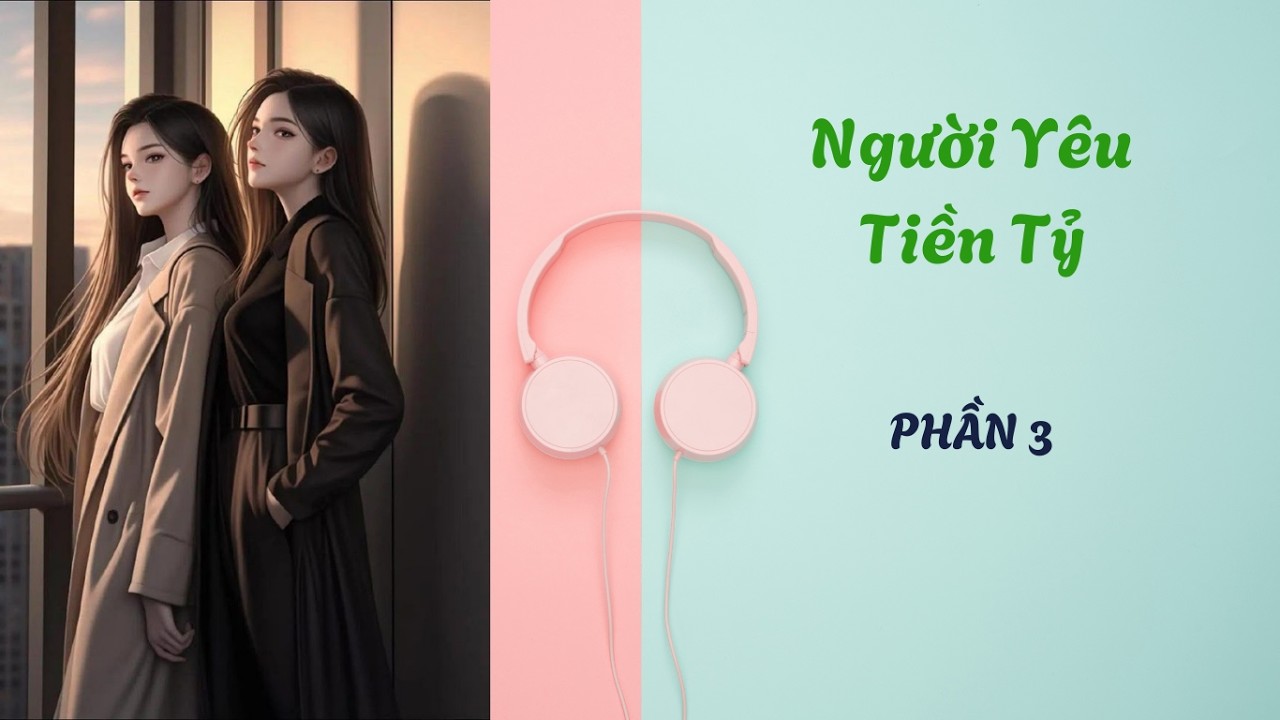 NGƯỜI YÊU TIỀN TỶ. PHẦN 3. BHTT. Duobaihe.