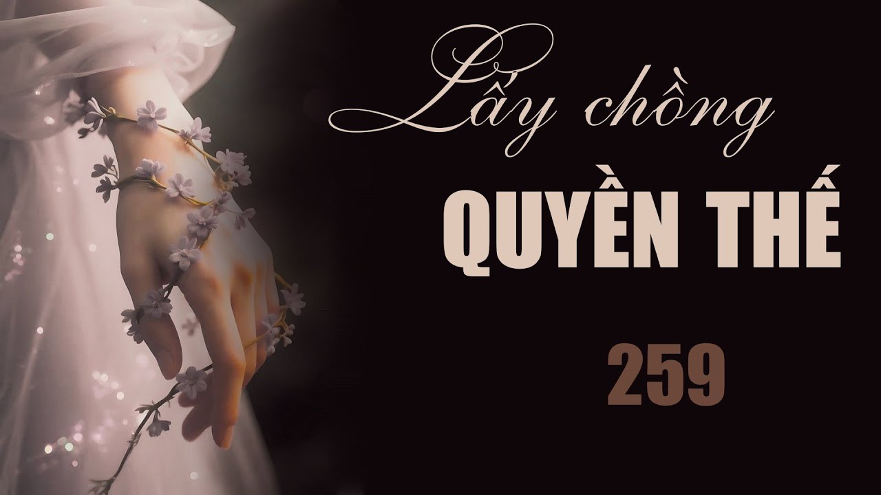 Truyện Ngôn Tình: LẤY CHỒNG QUYỀN THẾ Tập 259: Vẻ Vang Về Nước. QHmedia. NGÔN TÌNH HAY. Ngọt, Sủng