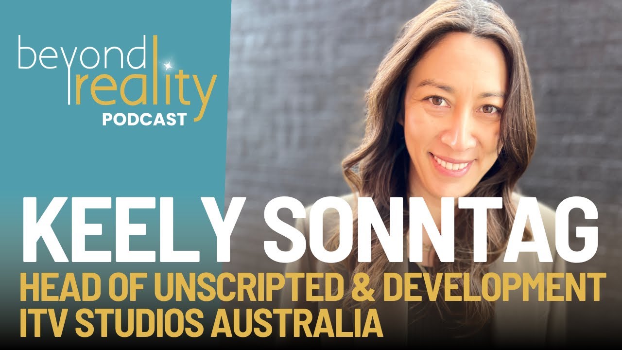 Inside Unscripted TV with Keely Sonntag, ITV Studios Australia | Beyond Reality Podcast Ep27
