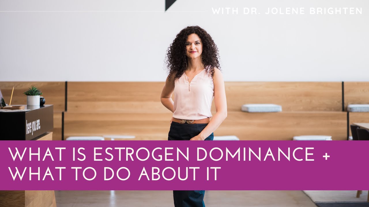 What is Estrogen Dominance + What to Do About It with Dr. Jolene Brighten