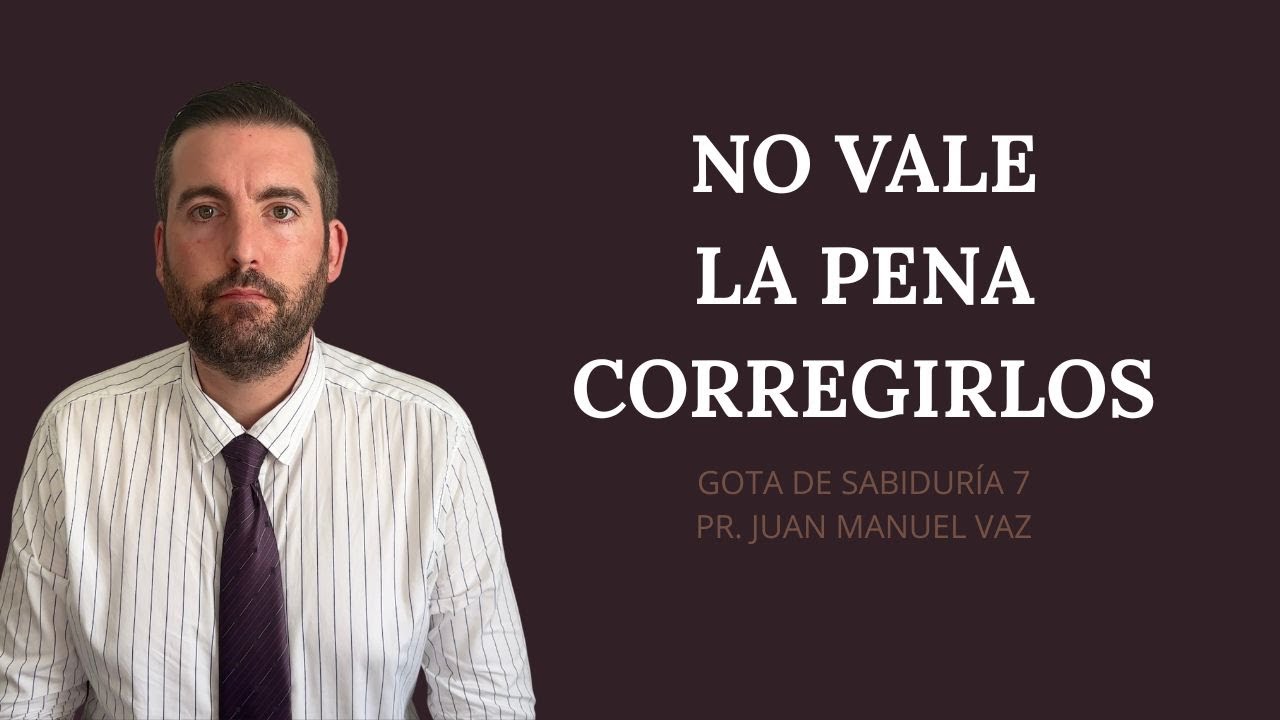 No Vale La Pena Corregirlos / Gota de Sabiduría 7 / Juan Manuel Vaz