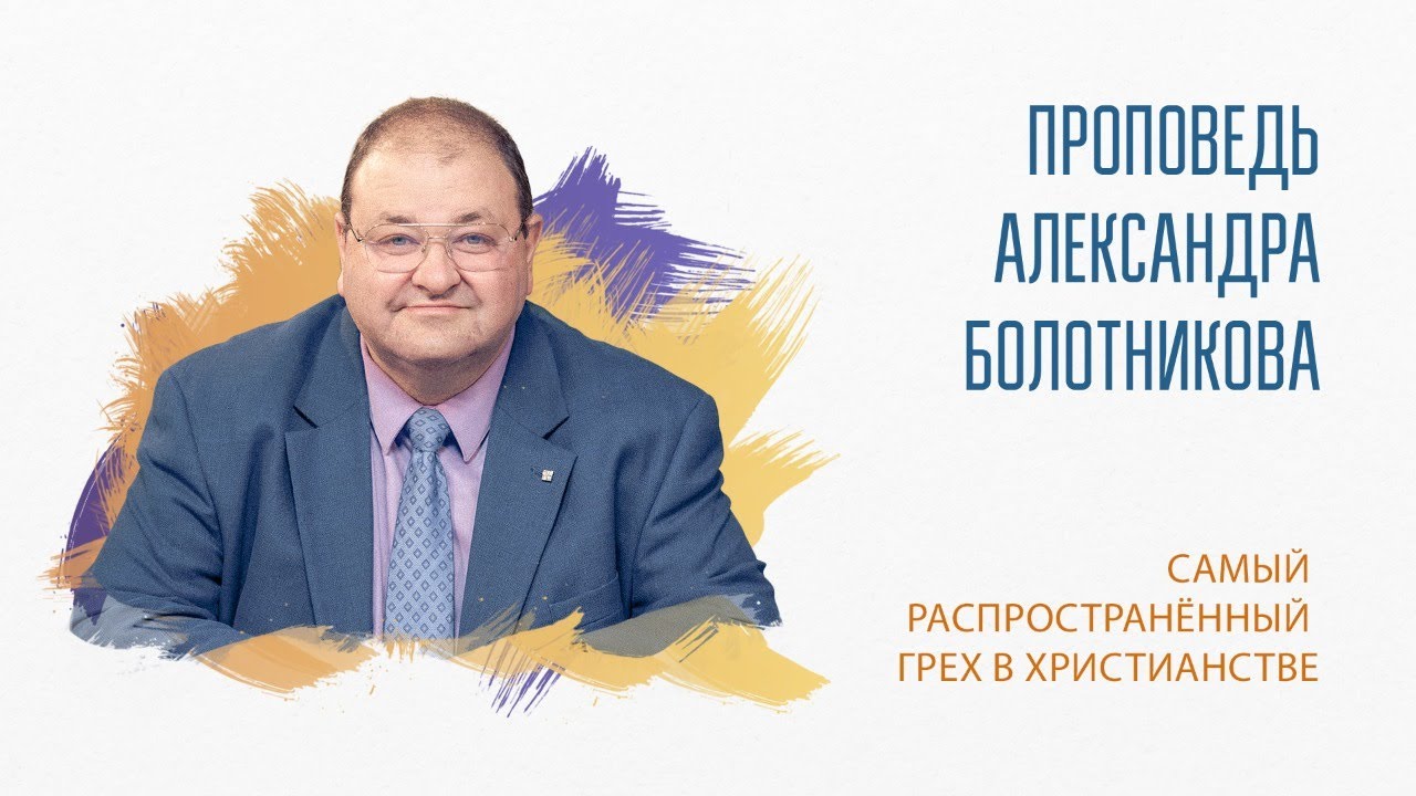 Проповедь “Самый распространённый грех в христианстве”.  Александр Болотников