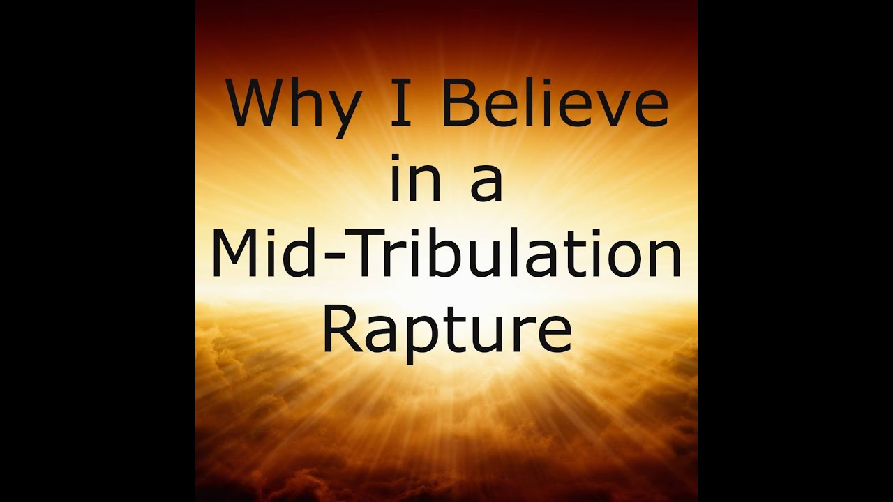 Why I Believe in a Mid-Tribulation Rapture