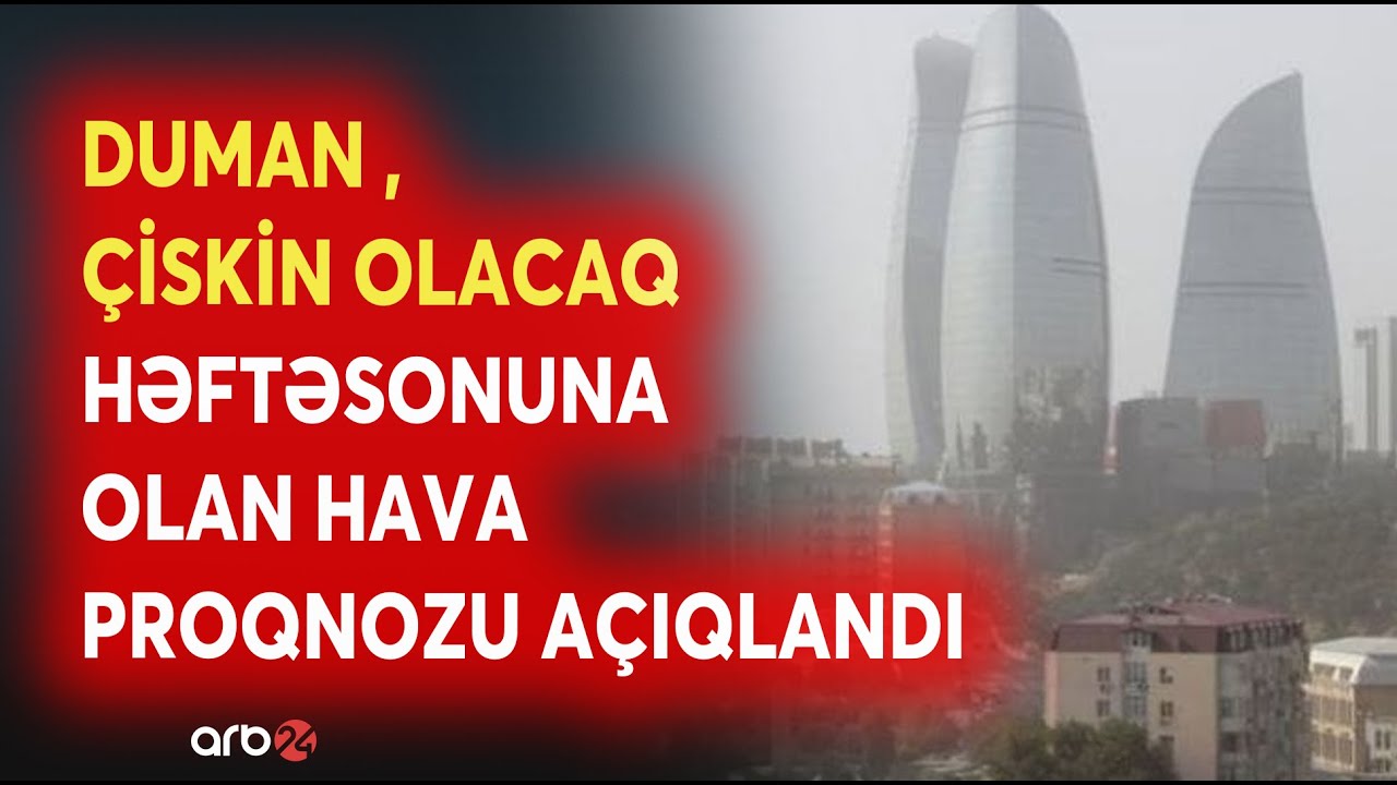 Duman, çiskin olacaq - Həftə sonuna olan HAVA PROQNOZU AÇIQLANDI - DETALLAR