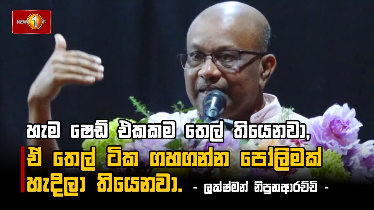 හැම ෂෙඩ් එකකම තෙල් තියෙනවා,ඒ තෙල් ටික ගහගන්න පෝලිමක් හැදිලා තියෙනවා.  - ලක්ෂ්මන් නිපුනආරච්චි -