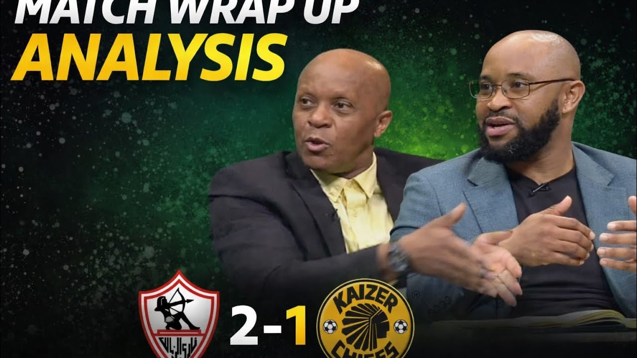 Zamalek V Kaizer Chiefs|Match Wrap Up Analysis Doc Khumalo Reacts On Chiefs Exit To caf