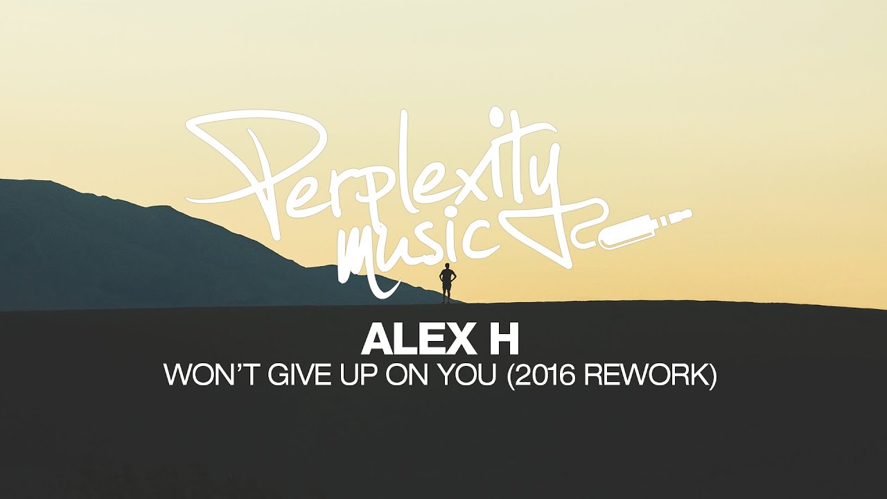 Alex H - Won't Give Up On You (2016 Rework) | THS89