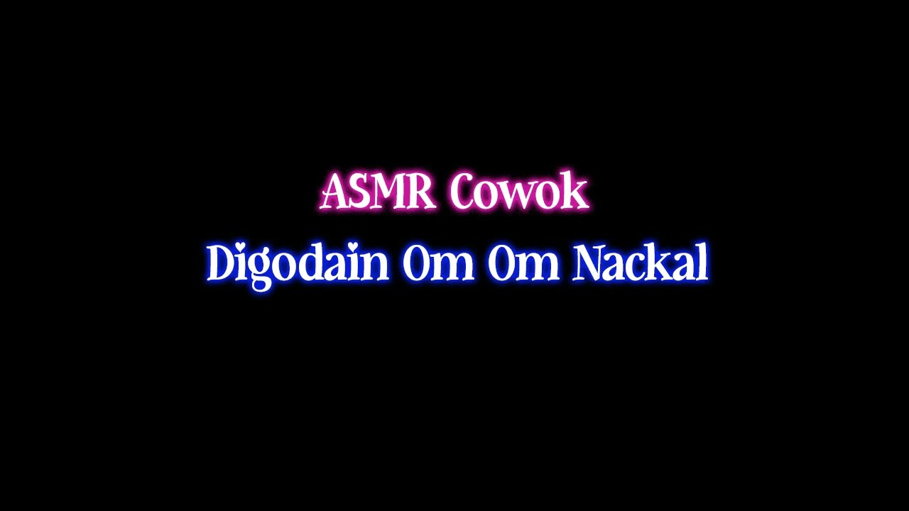 Digodain OM OM Nackal | Asmr Cowok | Asmr Boyfriend | Asmr Indonesia