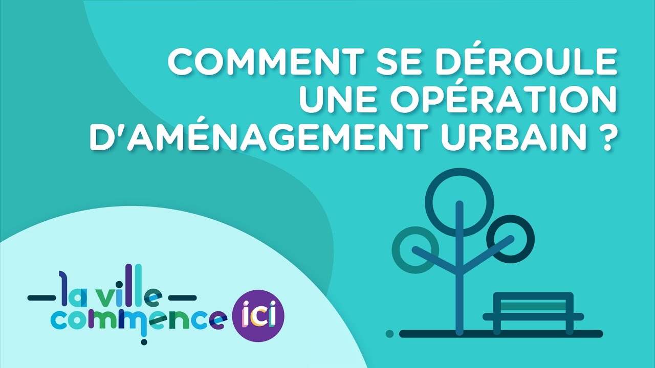COMMENT SE DÉROULE UNE OPÉRATION D'AMÉNAGEMENT URBAIN ?