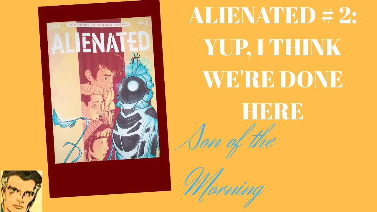 Alienated #2: Yup, I think we're done here.
