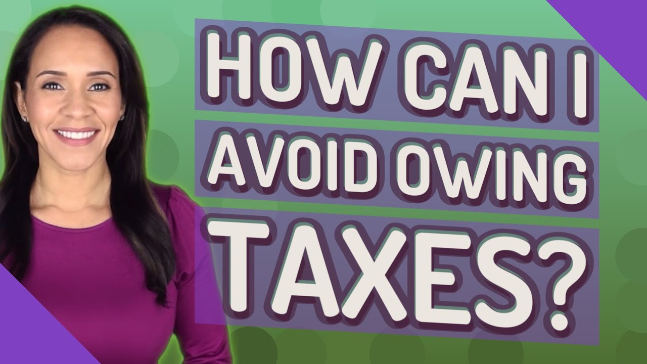 How can I avoid owing taxes?