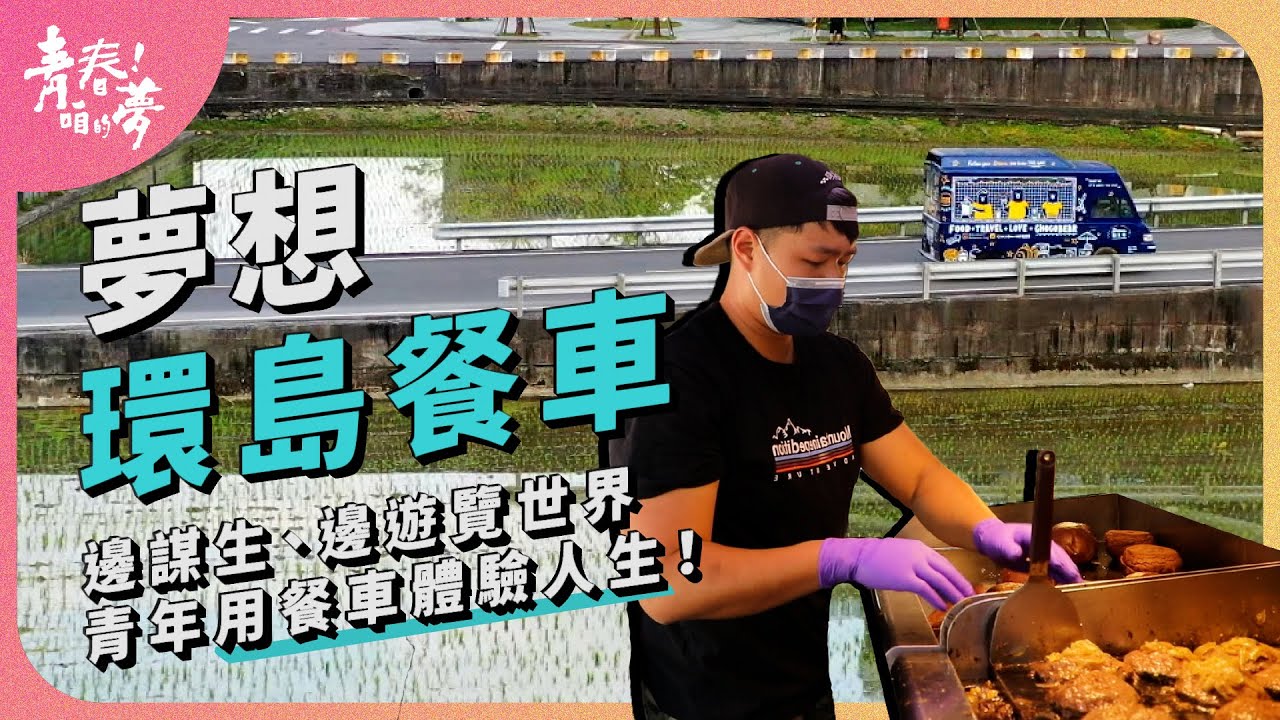 邊謀生、邊遊覽世界，青年用餐車體驗人生｜夢想 ‧ 環島餐車｜《青春！咱的夢》 EP.165