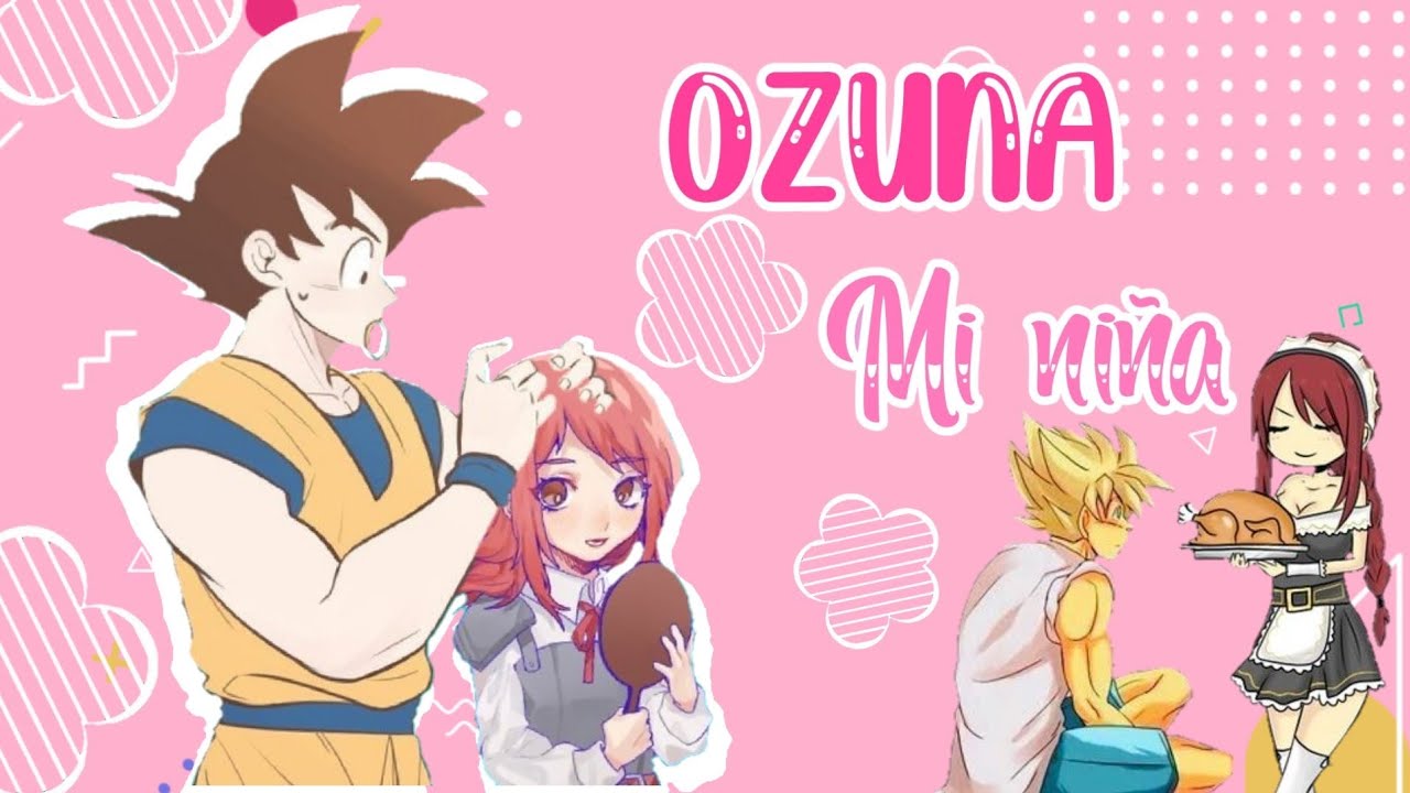 Mi niña 💔 Ozuna 💔 Goku x Erza & Milk // Gochi & Grayza