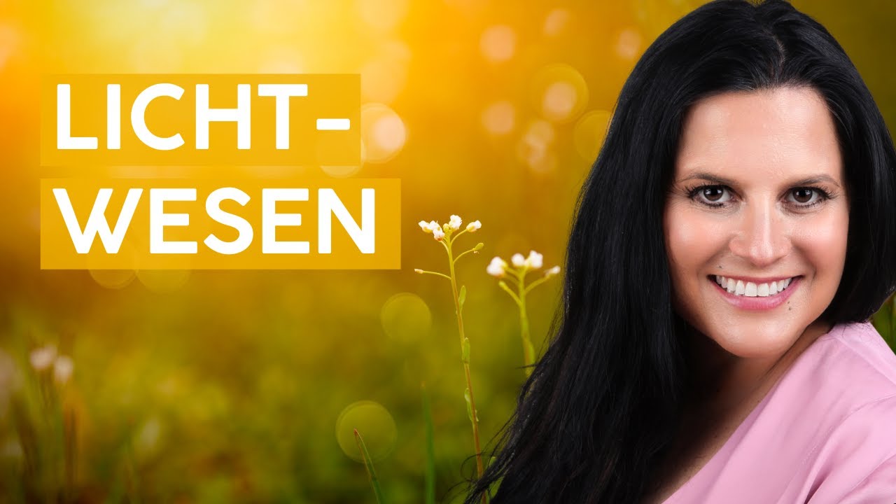 Lichtarbeit: Wir alle sind Lichtwesen. So verbindest du dich