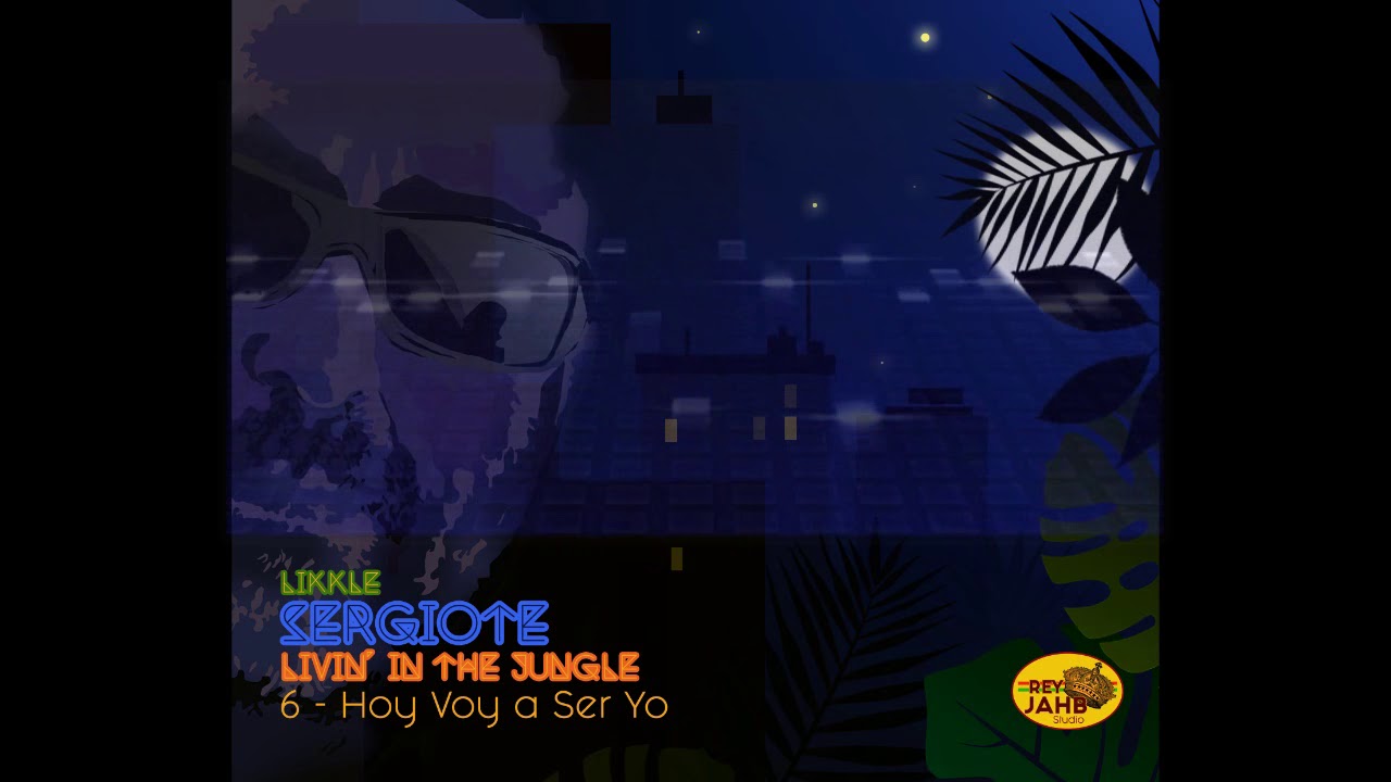 6 - LIKKLE SERGIOTE - HOY VOY A SER YO - LIVIN' IN THE JUNGLE