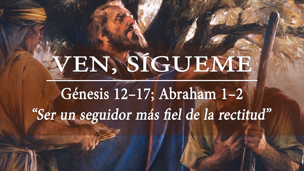 Ven Sígueme, Antiguo Testamento: Génesis 12-17; Abraham 1-2: “Un seguidor más fiel de la rectitud”