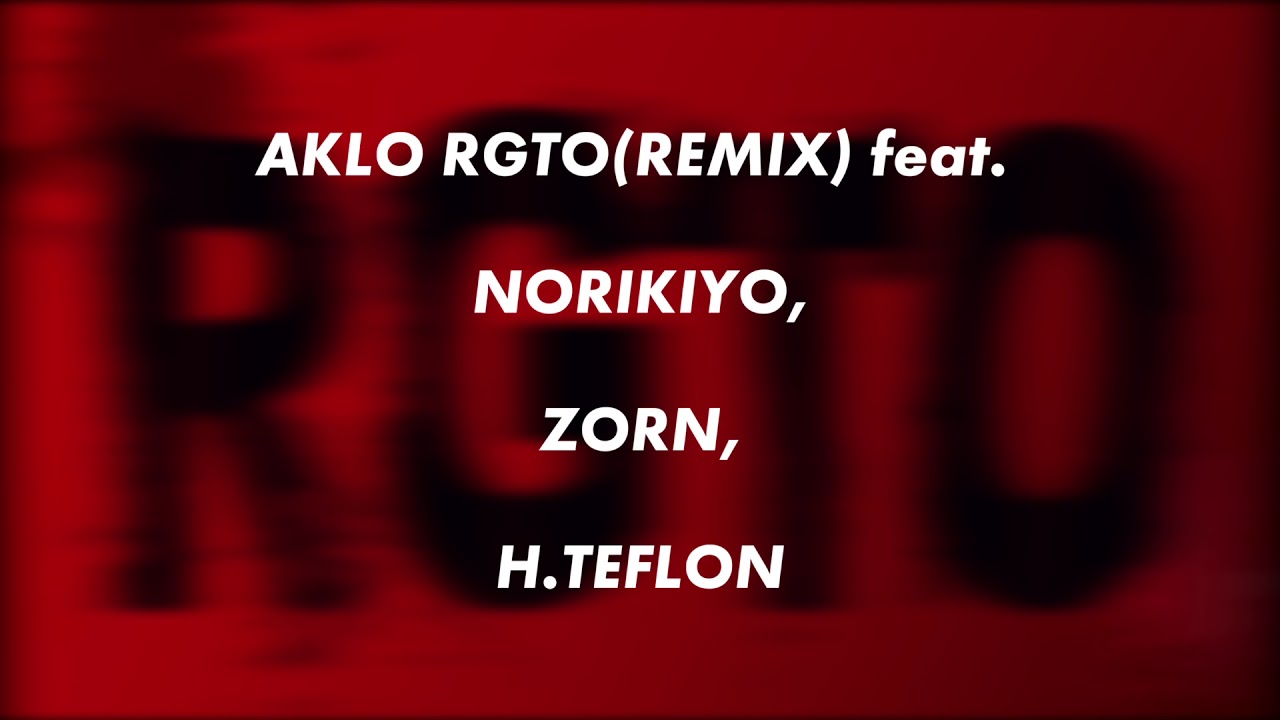 AKLO RGTO(REMIX) feat. NORIKIYO, ZORN, H.TEFLON