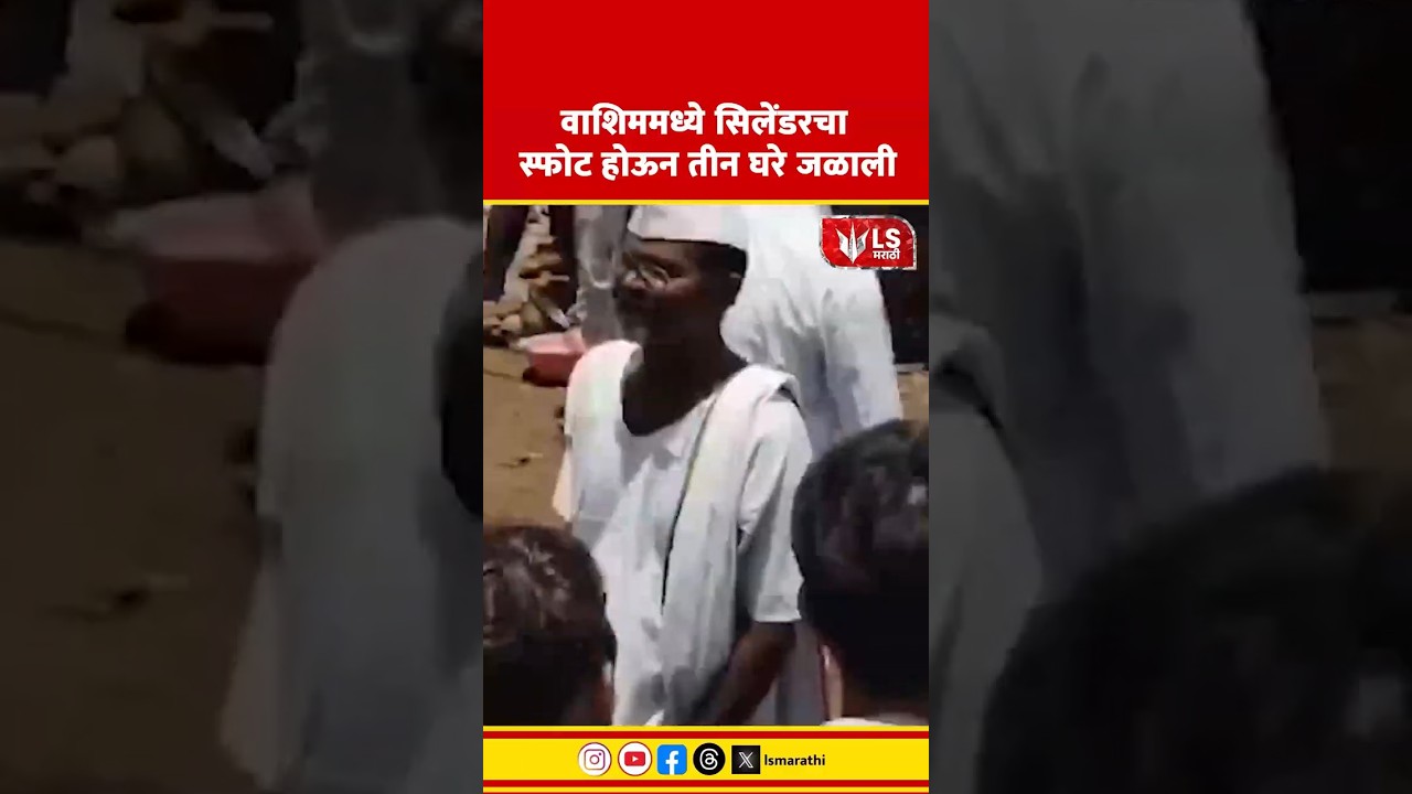 Washim Cylinder Blast |  वाशिममध्ये सिलेंडरचा स्फोट होऊन तीन घरे जळाली