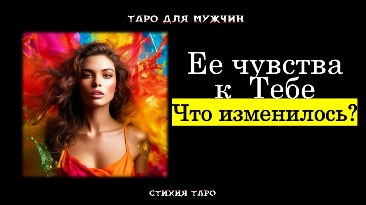 🔥Ты и Она: Как изменились чувства Женщины к Тебе? 💞 ТАРО для МУЖЧИН гадание 🔮психология