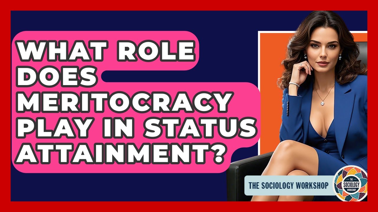 What Role Does Meritocracy Play In Status Attainment? - The Sociology Workshop
