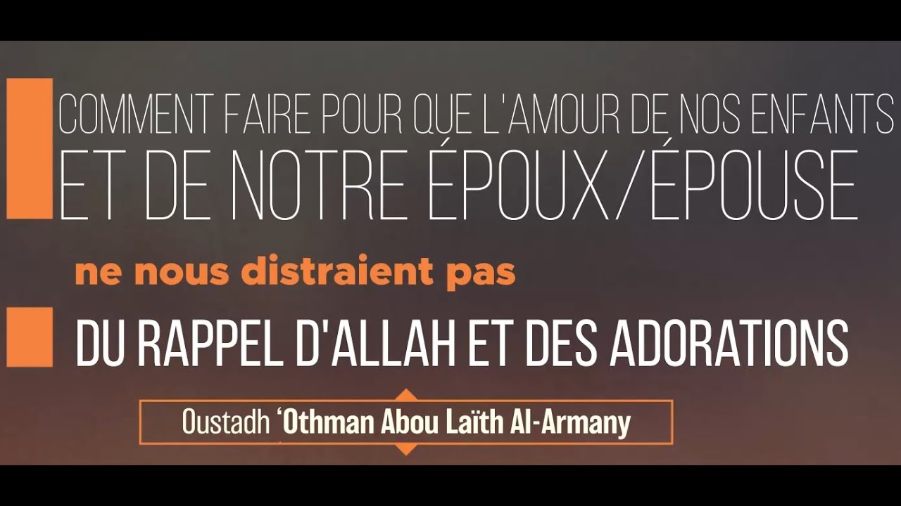 Que l'amour de nos enfants/époux/épouse ne nous distraient pas du rappel d'Allah oustadh Abou Laïth