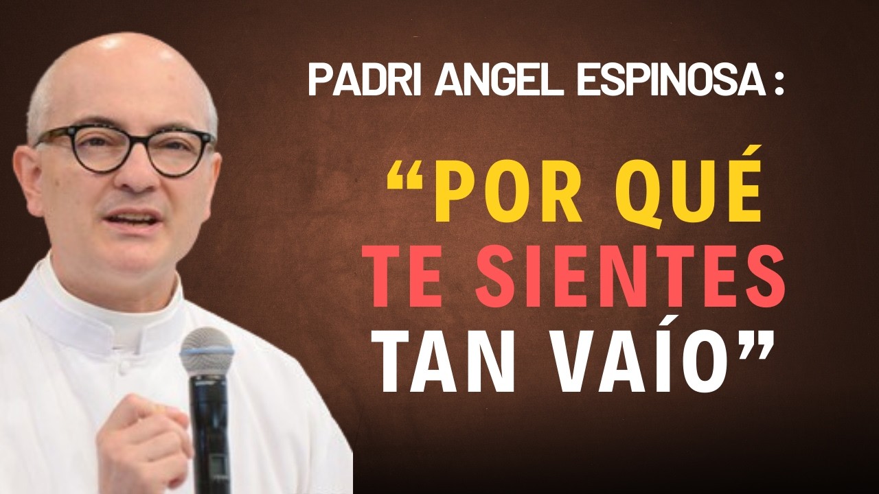 ¿Por qué te sientes tan vacío? – Padre Ángel Espinosa de los Monteros