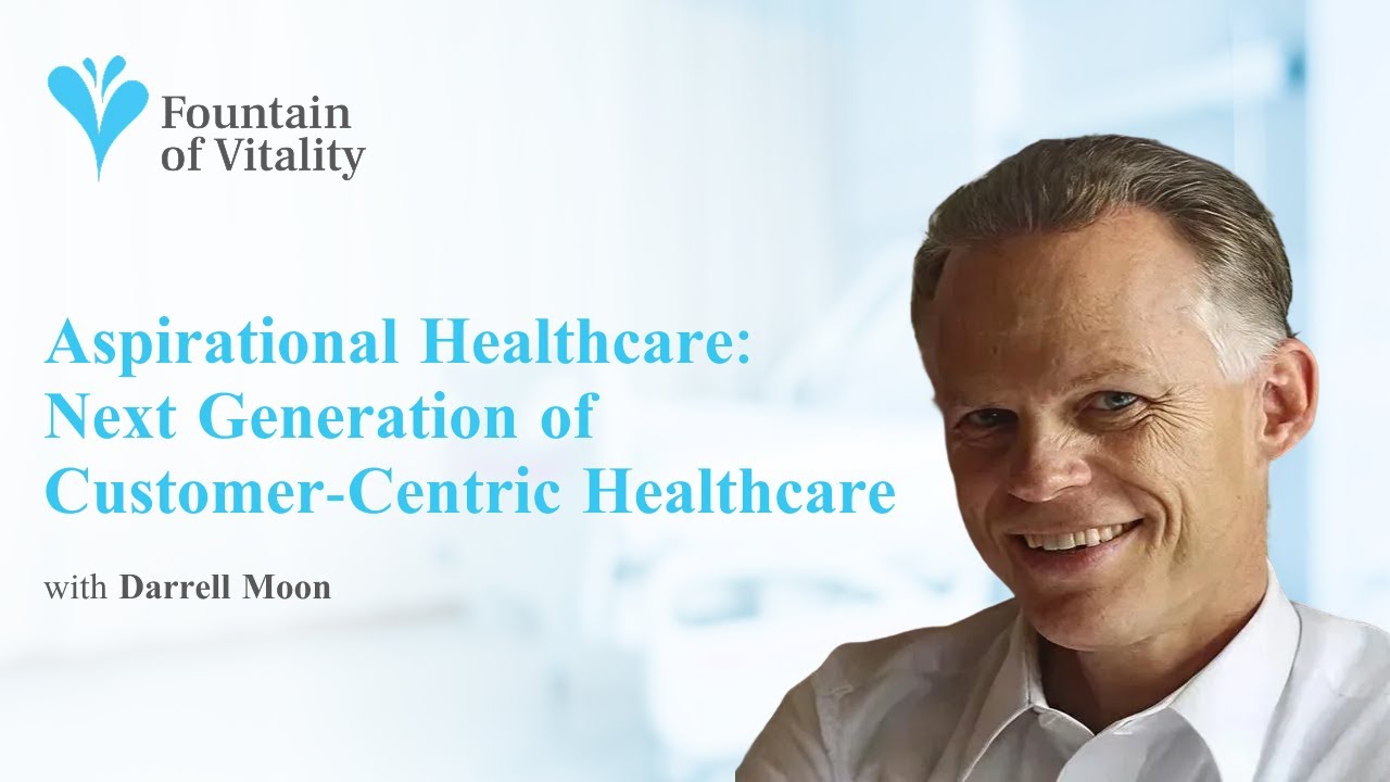Aspirational Healthcare: Next Generation of Customer-Centric Healthcare| Ep 24 |Fountain of Vitality