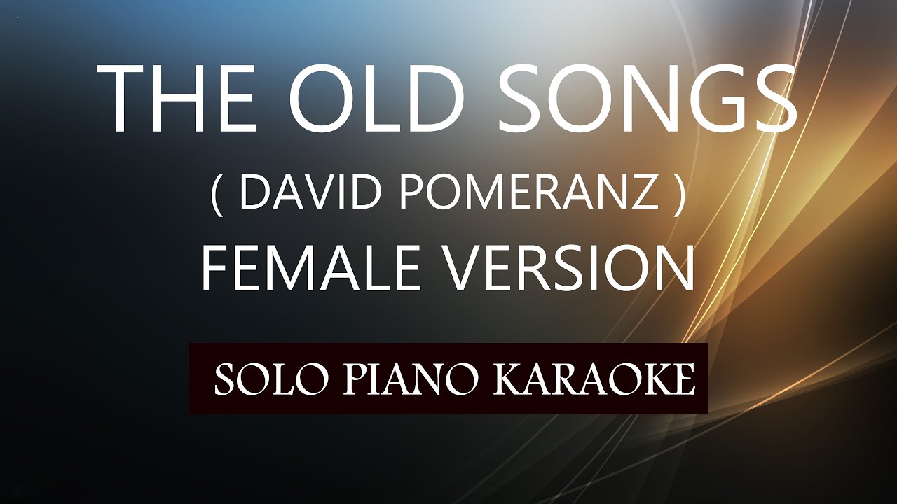 THE OLD SONGS ( FEMALE VERSION ) ( DAVID POMERANZ ) PH KARAOKE PIANO by REQUEST (COVER_CY)