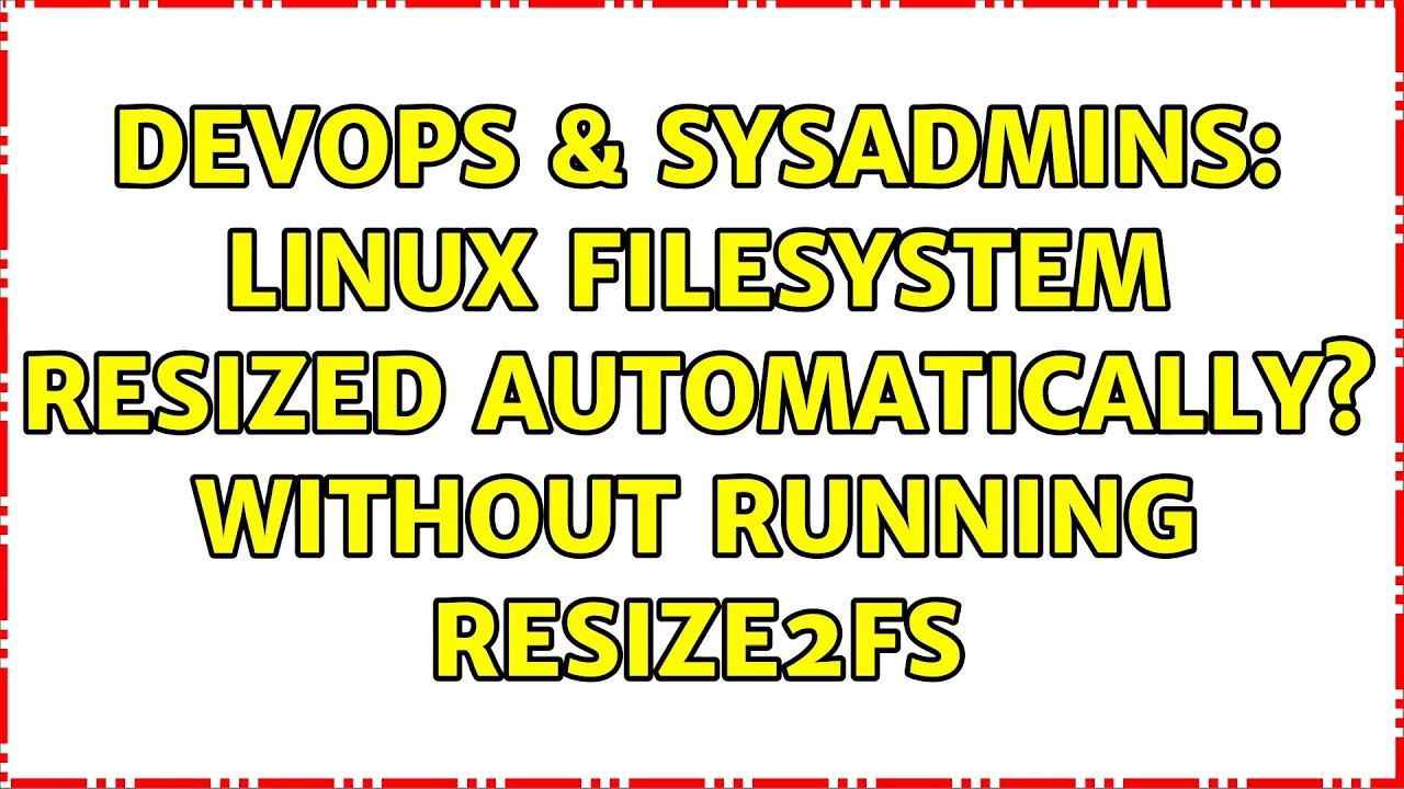 DevOps & SysAdmins: linux filesystem resized automatically? without running resize2fs