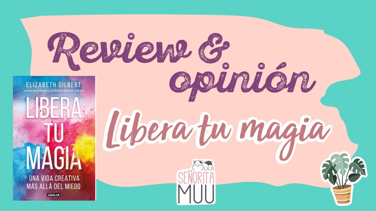 Libera tu MAGIA, el mejor libro de MOTIVACIÓN Y CREATIVIDAD | Elizabeth Gilbert