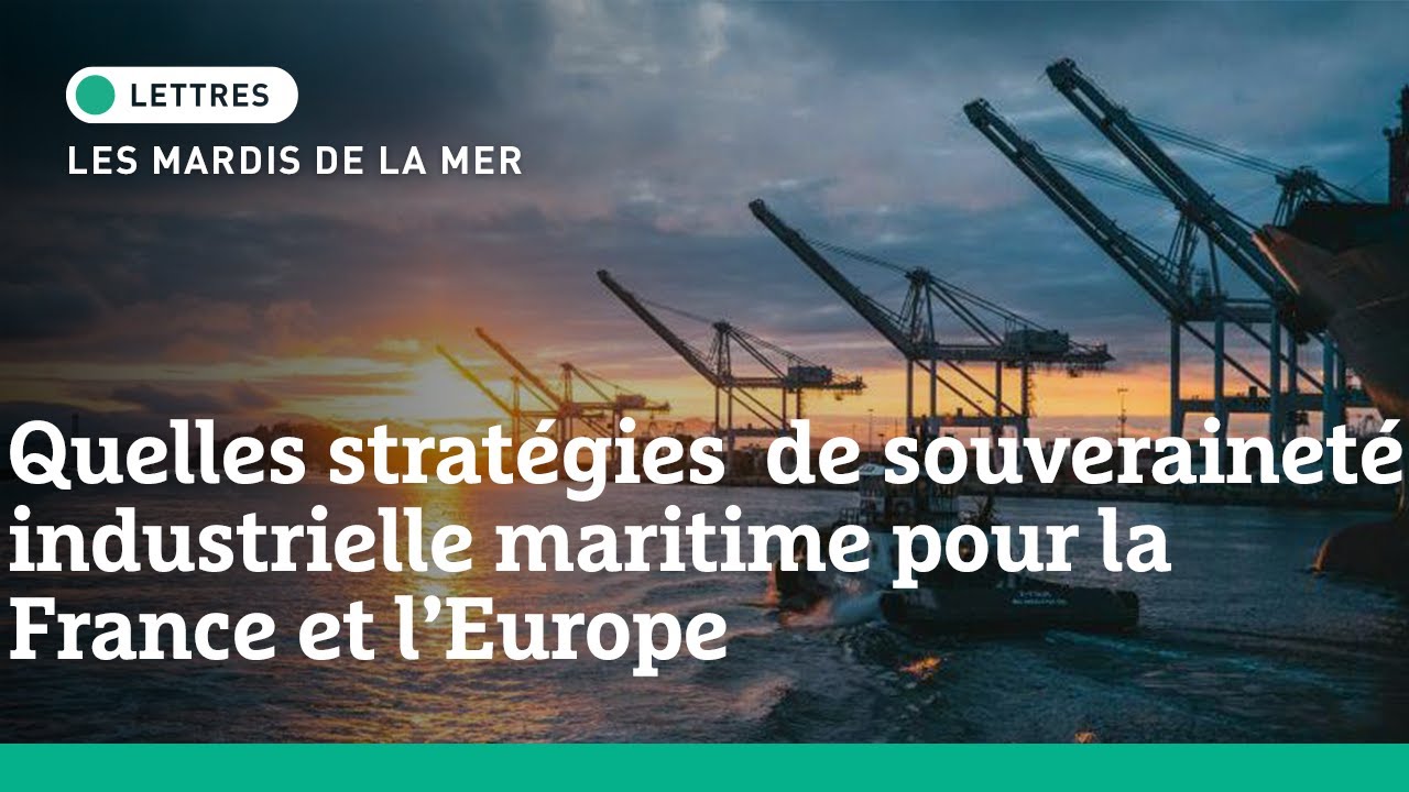 Mardis de la Mer I Quelle stratégie de souveraineté industrielle maritime pour la France et l'Europe