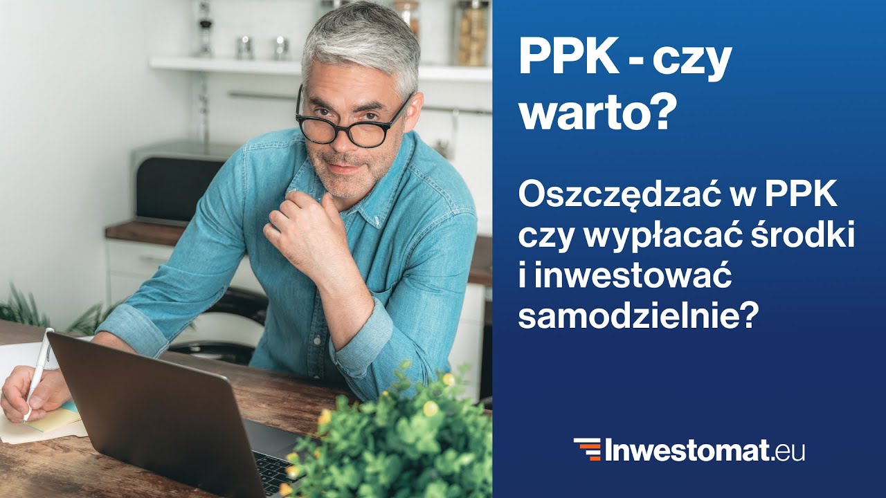 Oszczędzać w PPK czy wypłacać środki i inwestować samodzielnie?