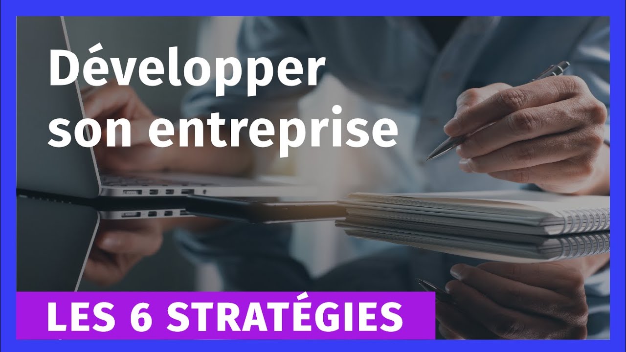 Les 6 strat&eacute;gies pour d&eacute;velopper son entreprise