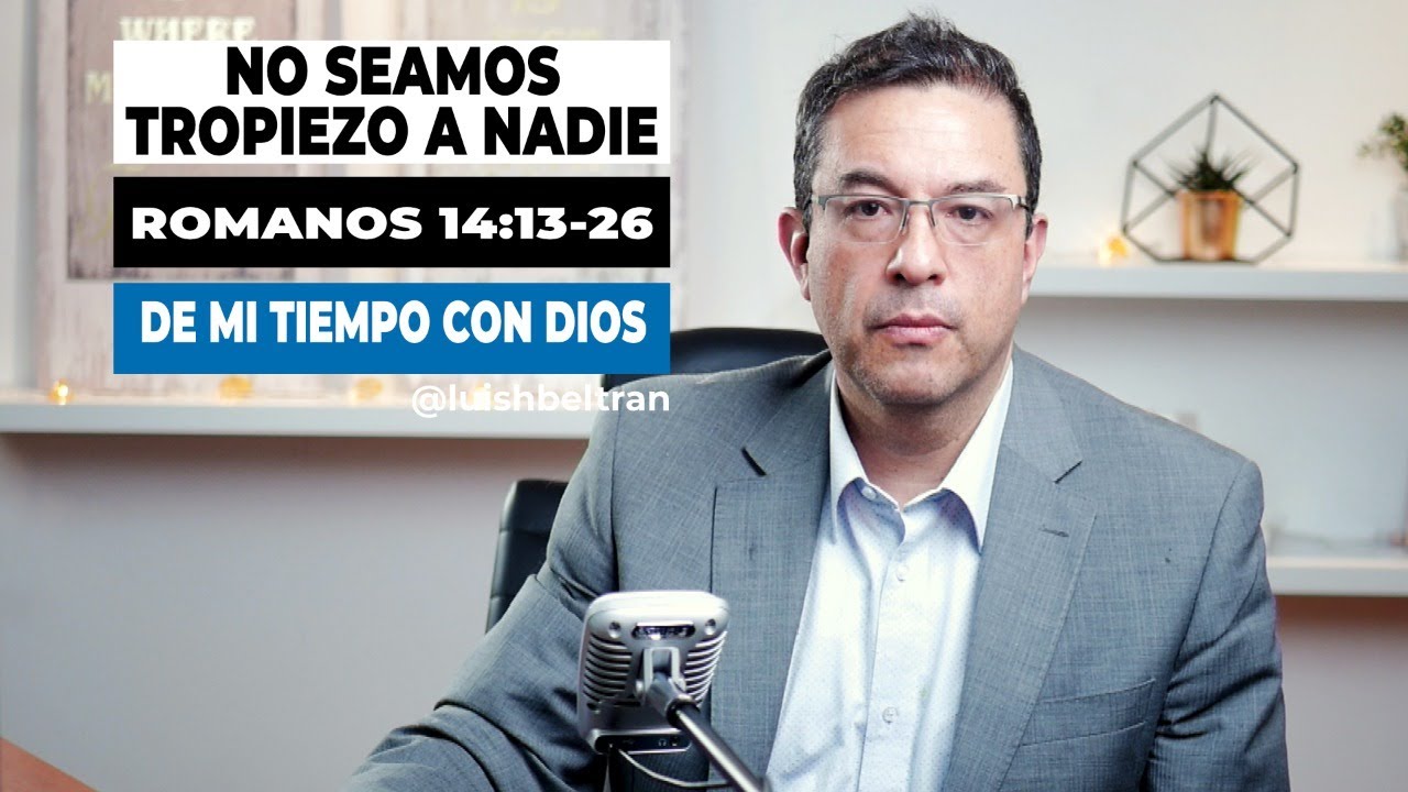 No seamos tropiezo a nadie - Romanos 14:13-23 - De mi Tiempo con Dios con @luishbeltran