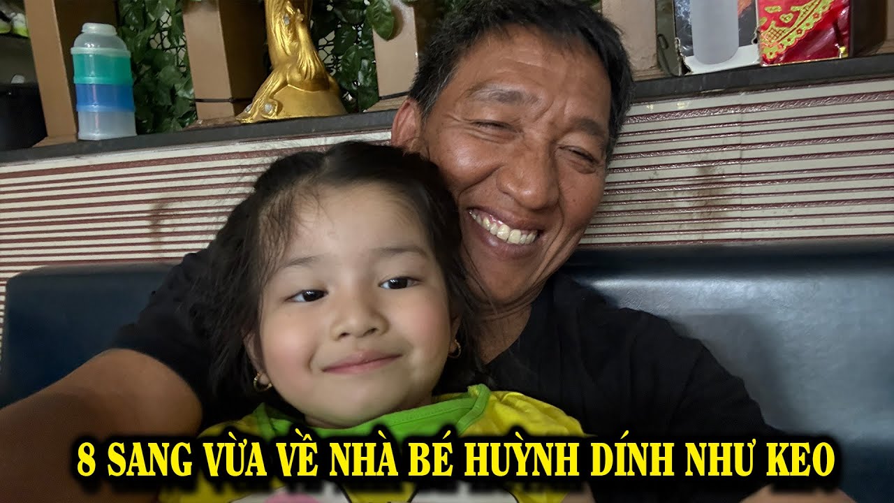 8 SANG VỪA VỀ NHÀ BÉ HUỲNH DÍNH NHƯ KEO