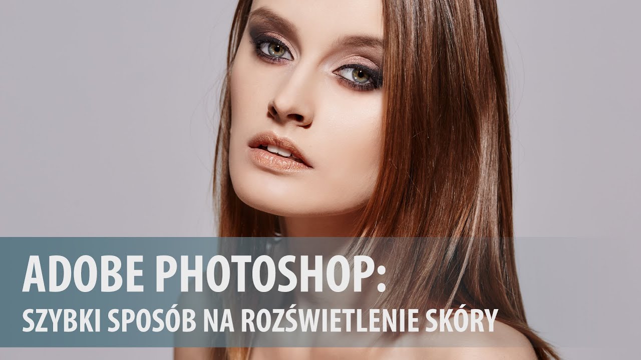 Szybki sposób na rozświetlenie skóry w Adobe Photoshop [wideoporadnik]