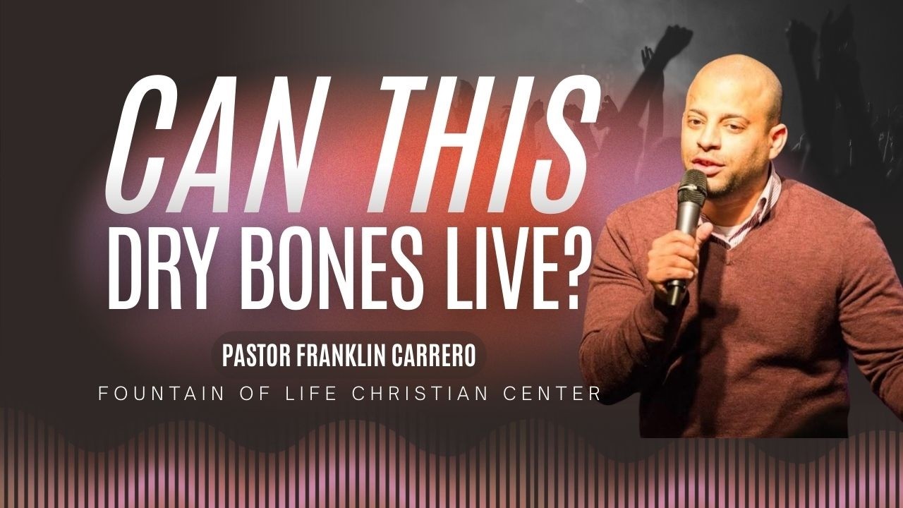 Can This Dry Bones Live? Pastor Franklin Carrero I Ezekiel 37:1-14