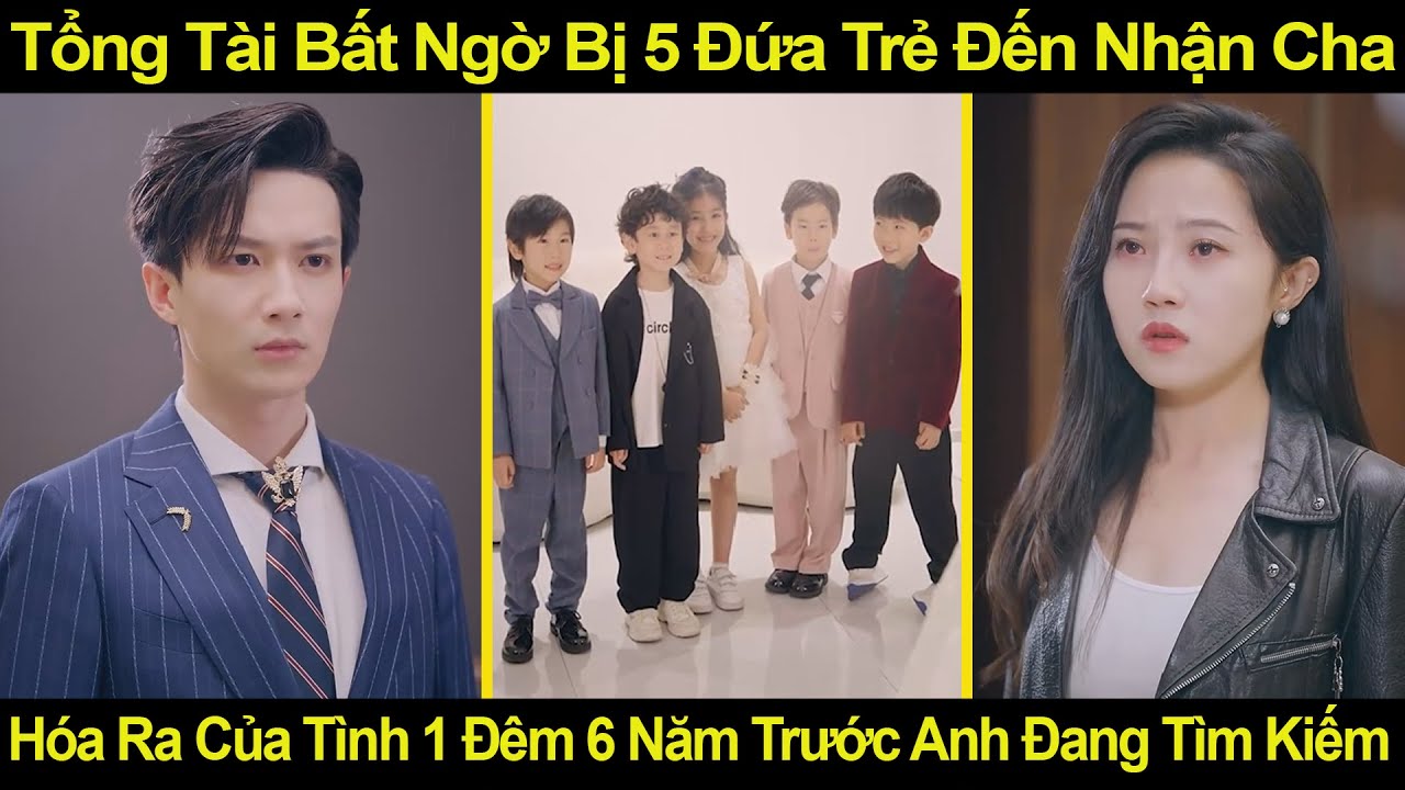 Tổng Tài Bất Ngờ Bị 5 Đứa Trẻ Đến Nhận Cha, Hóa Ra Của Tình 1 Đêm 6 Năm Trước Anh Đang Tìm Kiếm