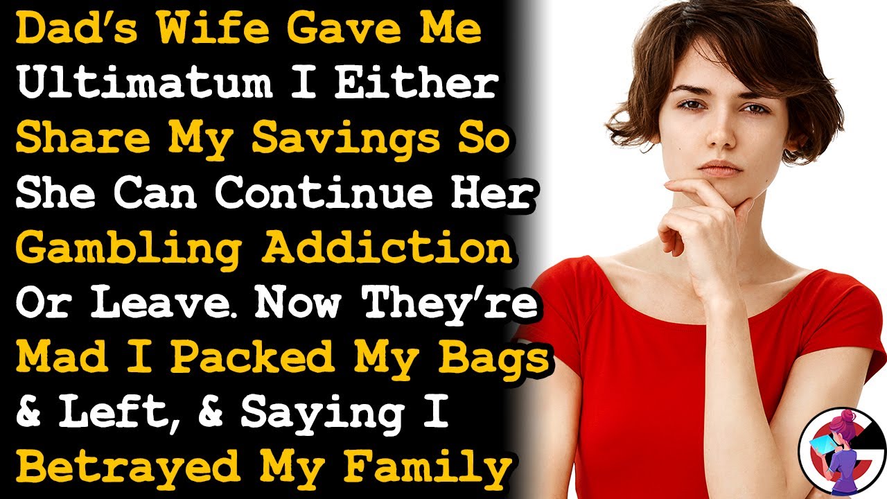 Dad's Wife Gave Me An Ultimatum I Either Share Savings To Fund Gambling Habits Or Leave... AITA