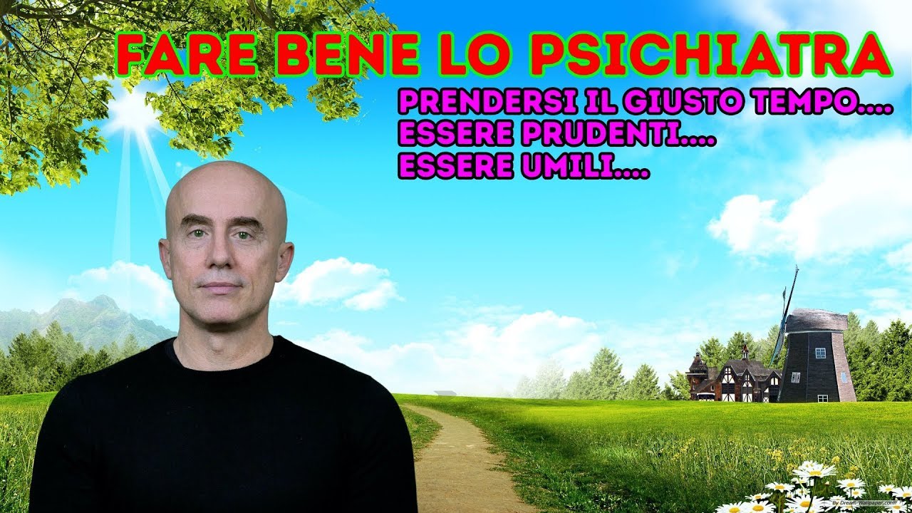Far bene lo Psichiatra: l&rsquo;importanza del tempo, della prudenza e dell&rsquo;umilt&agrave;.