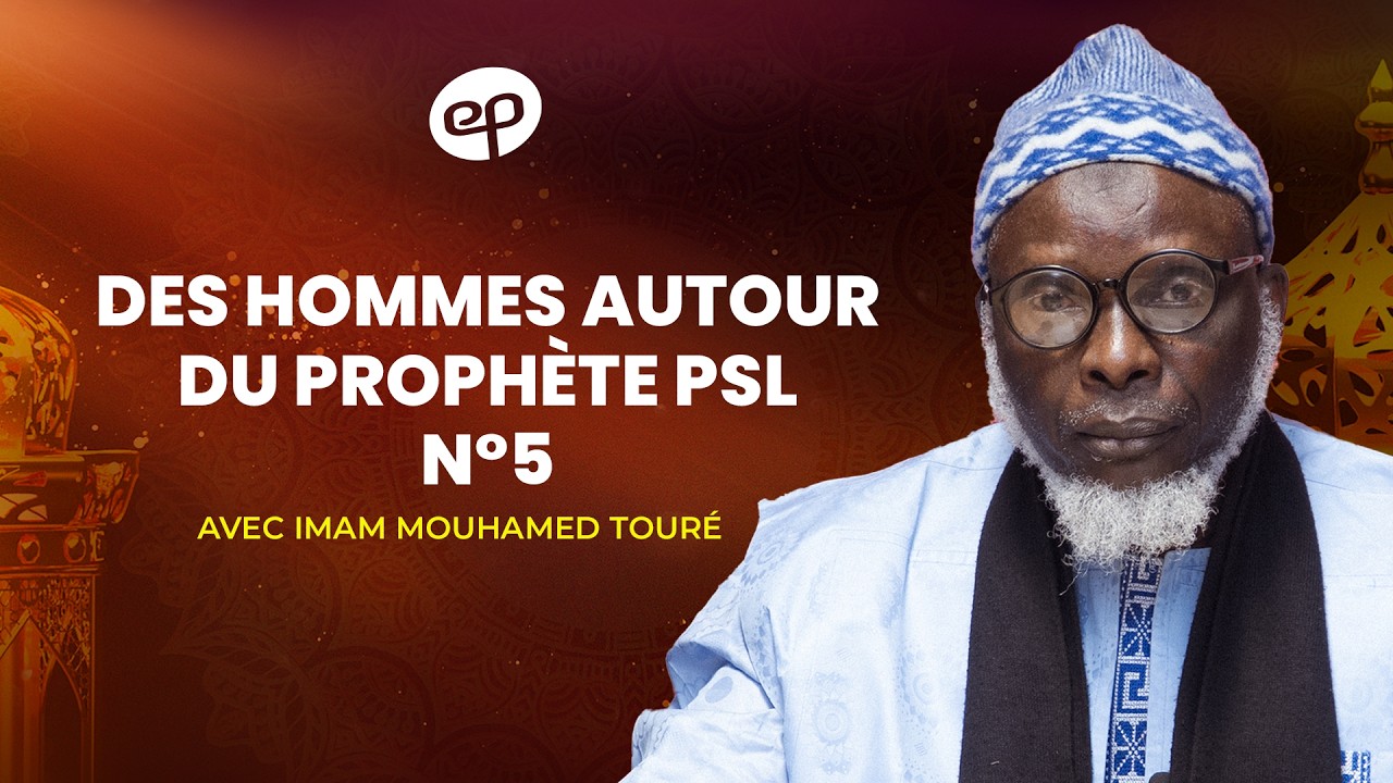 Des hommes autour du Prophète (PSL) avec Imam Mouhamed Touré (5ème partie)