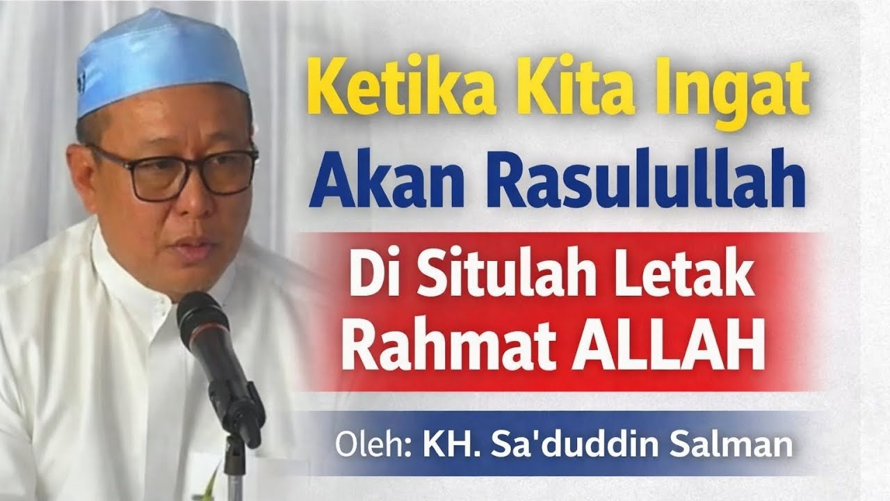 Ketika Kita Ingat Akan Rasulullah, Di Situlah Letak Rahmat Allah Taala (KH. Sa'duddin Salman)