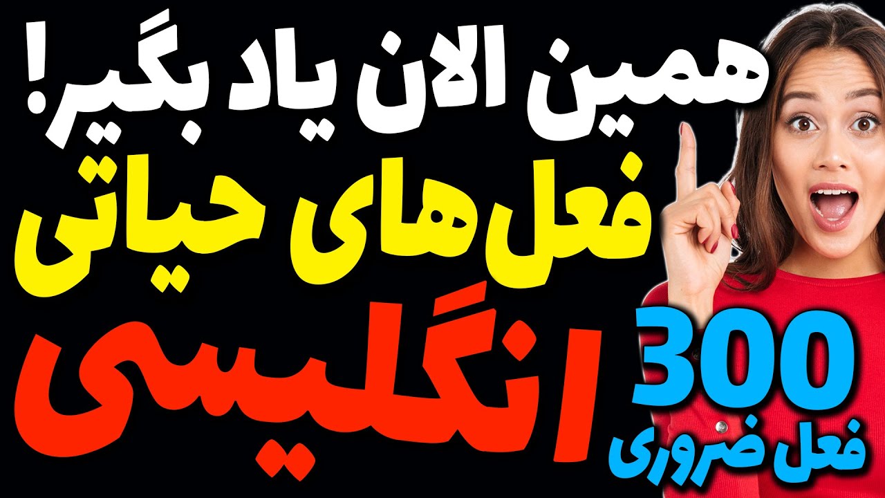 سیصد 300 مورد از مهمترین و ضروری ترین افعال روزمره انگلیسی که باید قبل از هر کاری یاد بگیرید