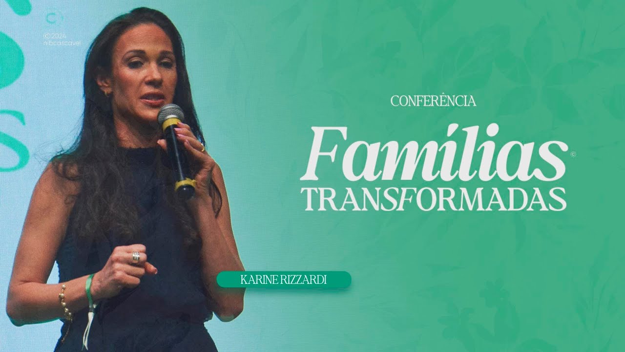 CONFERÊNCIA FAMÍLIAS TRANSFORMADAS | Karine Rizzardi | 05.10.24