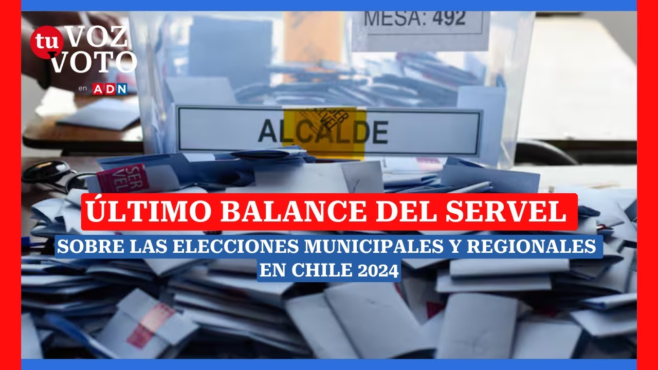 ÚLTIMO BALANCE del Servel sobre las elecciones municipales y regionales en Chile 2024